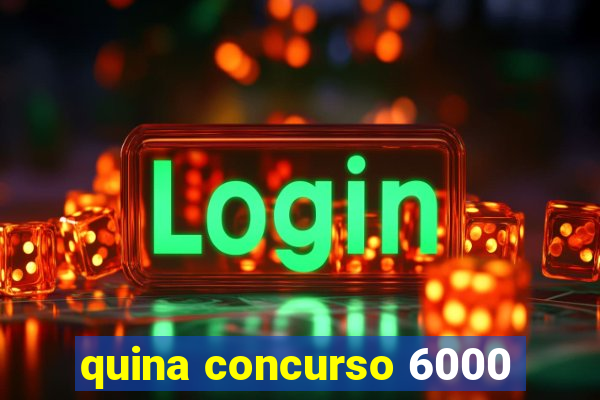 quina concurso 6000